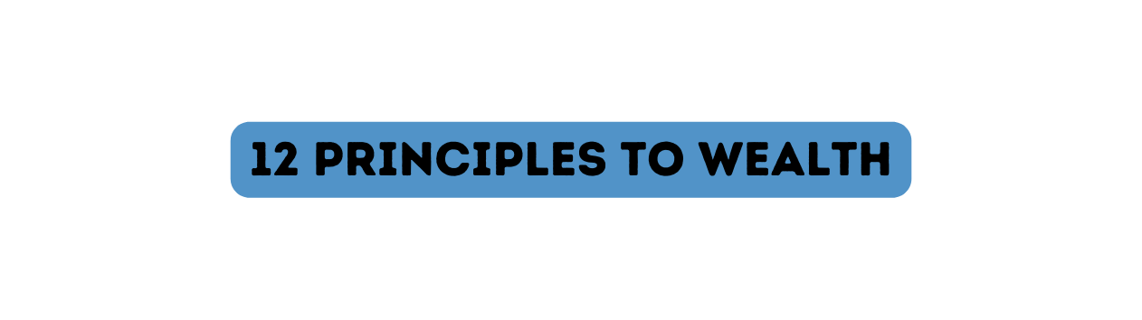 12 Principles to Wealth