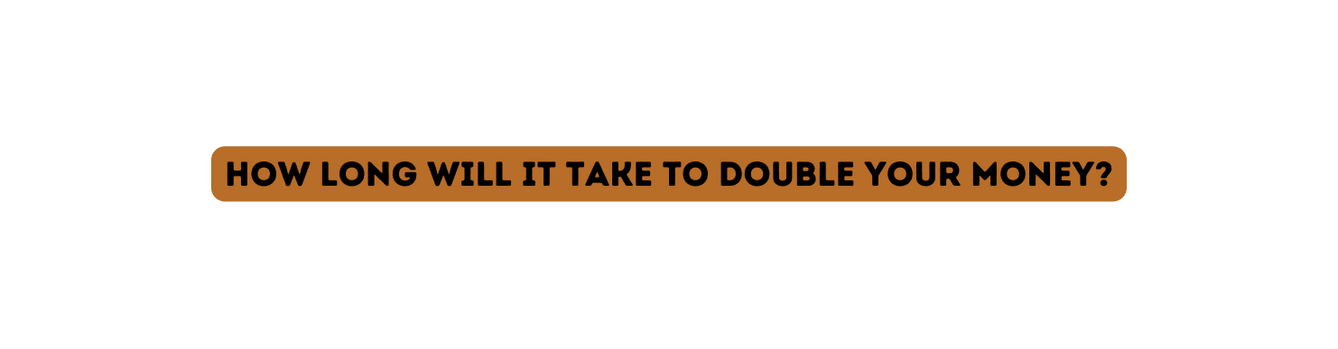 How long will it take to double your money